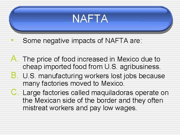 NAFTA • Some negative impacts of NAFTA are: A. The price of food increased