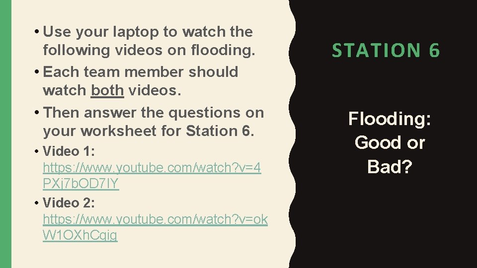  • Use your laptop to watch the following videos on flooding. • Each