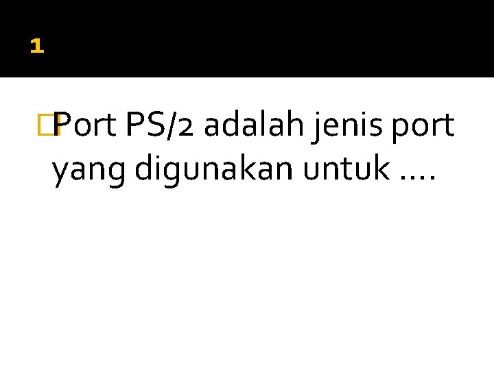 1 �Port PS/2 adalah jenis port yang digunakan untuk …. 