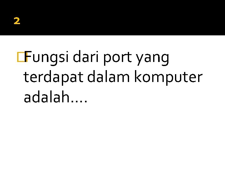 2 �Fungsi dari port yang terdapat dalam komputer adalah…. 