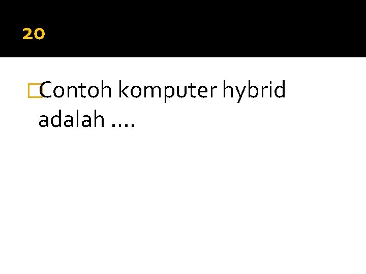 20 �Contoh komputer hybrid adalah …. 