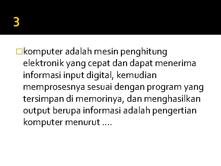 3 �komputer adalah mesin penghitung elektronik yang cepat dan dapat menerima informasi input digital,