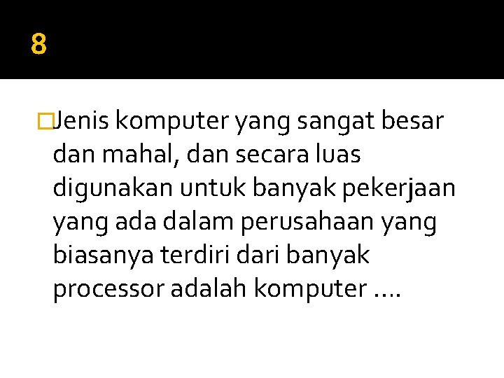 8 �Jenis komputer yang sangat besar dan mahal, dan secara luas digunakan untuk banyak