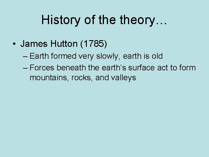 History of theory… • James Hutton (1785) – Earth formed very slowly, earth is