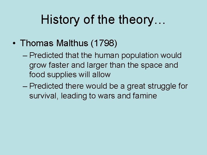 History of theory… • Thomas Malthus (1798) – Predicted that the human population would