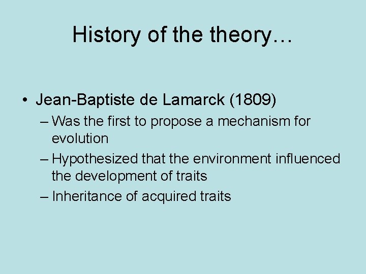 History of theory… • Jean-Baptiste de Lamarck (1809) – Was the first to propose