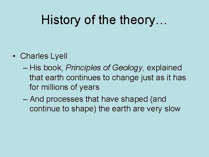 History of theory… • Charles Lyell – His book, Principles of Geology, explained that