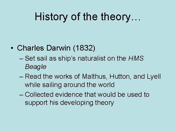 History of theory… • Charles Darwin (1832) – Set sail as ship’s naturalist on