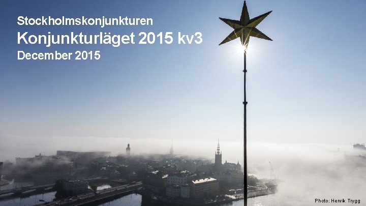 Stockholmskonjunkturen Konjunkturläget 2015 kv 3 December 2015 Photo: Henrik Trygg 