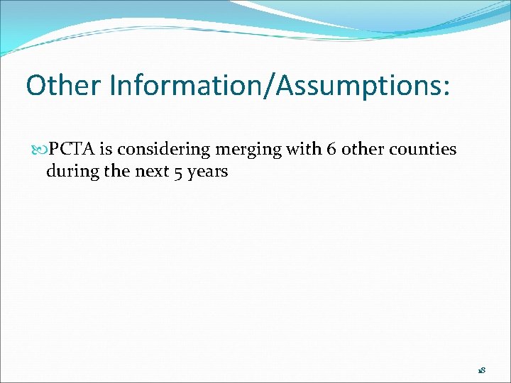 Other Information/Assumptions: PCTA is considering merging with 6 other counties during the next 5