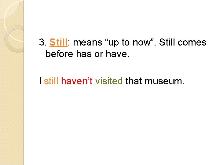 3. Still: means “up to now”. Still comes before has or have. I still