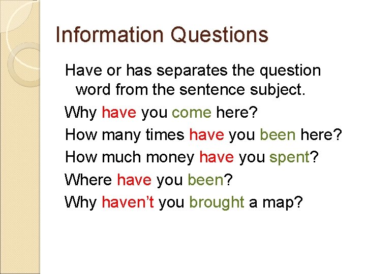 Information Questions Have or has separates the question word from the sentence subject. Why