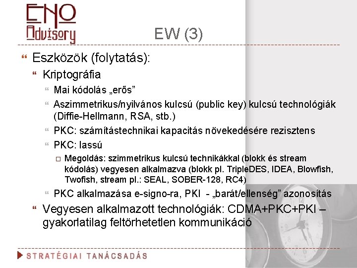 EW (3) Eszközök (folytatás): Kriptográfia Mai kódolás „erős” Aszimmetrikus/nyilvános kulcsú (public key) kulcsú technológiák