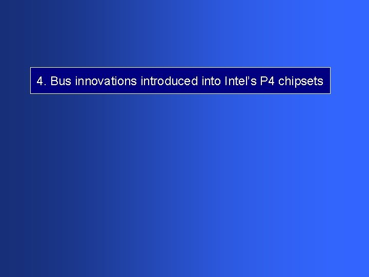 4. Bus innovations introduced into Intel’s P 4 chipsets 