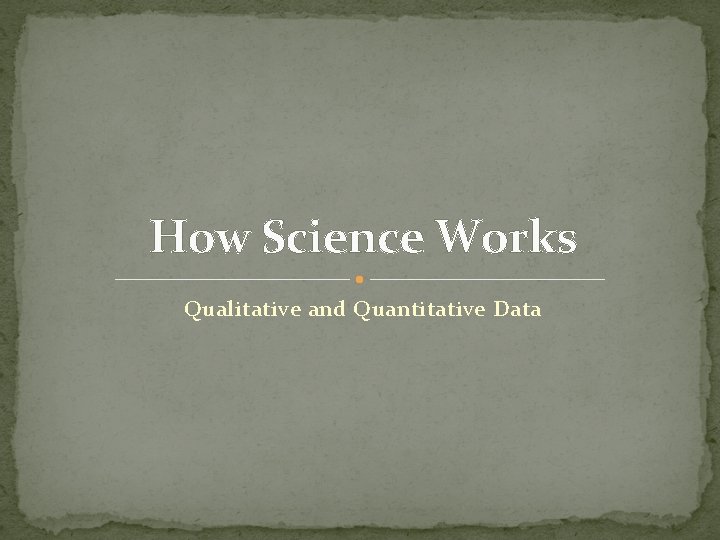 How Science Works Qualitative and Quantitative Data 