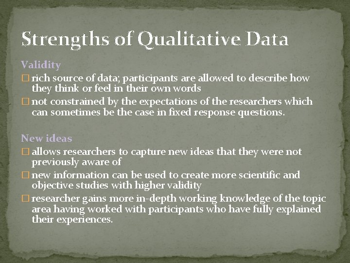 Strengths of Qualitative Data Validity � rich source of data; participants are allowed to