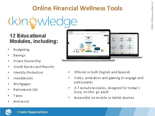 12 Educational Modules, including: • • • Budgeting Savings Home Ownership Credit Scores and