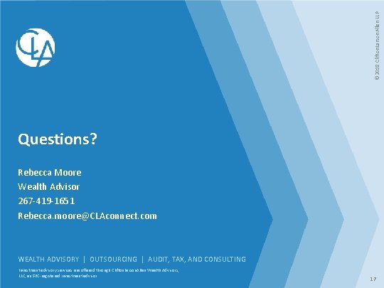 © 2018 Clifton. Larson. Allen LLP Questions? Rebecca Moore Wealth Advisor 267 -419 -1651