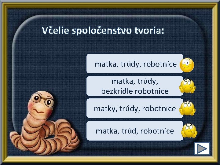 Včelie spoločenstvo tvoria: matka, trúdy, robotnice matka, trúdy, bezkrídle robotnice matky, trúdy, robotnice matka,