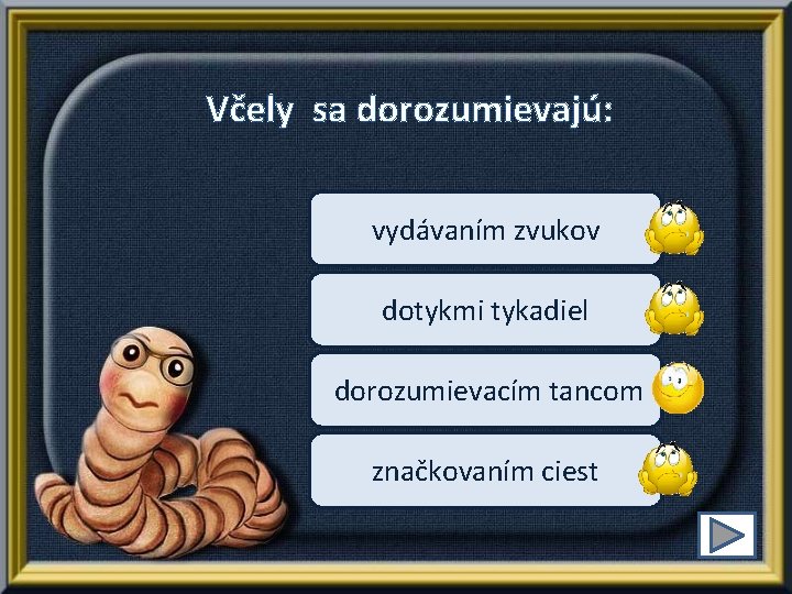 Včely sa dorozumievajú: vydávaním zvukov dotykmi tykadiel dorozumievacím tancom značkovaním ciest 