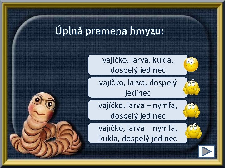 Úplná premena hmyzu: vajíčko, larva, kukla, dospelý jedinec vajíčko, larva – nymfa, kukla, dospelý