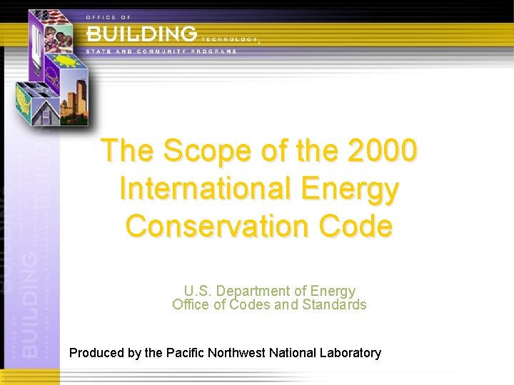 The Scope of the 2000 International Energy Conservation Code U. S. Department of Energy