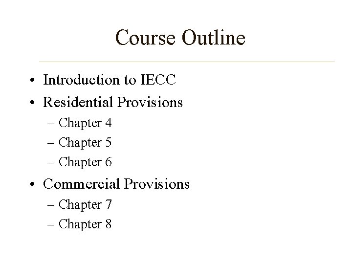 Course Outline • Introduction to IECC • Residential Provisions – Chapter 4 – Chapter