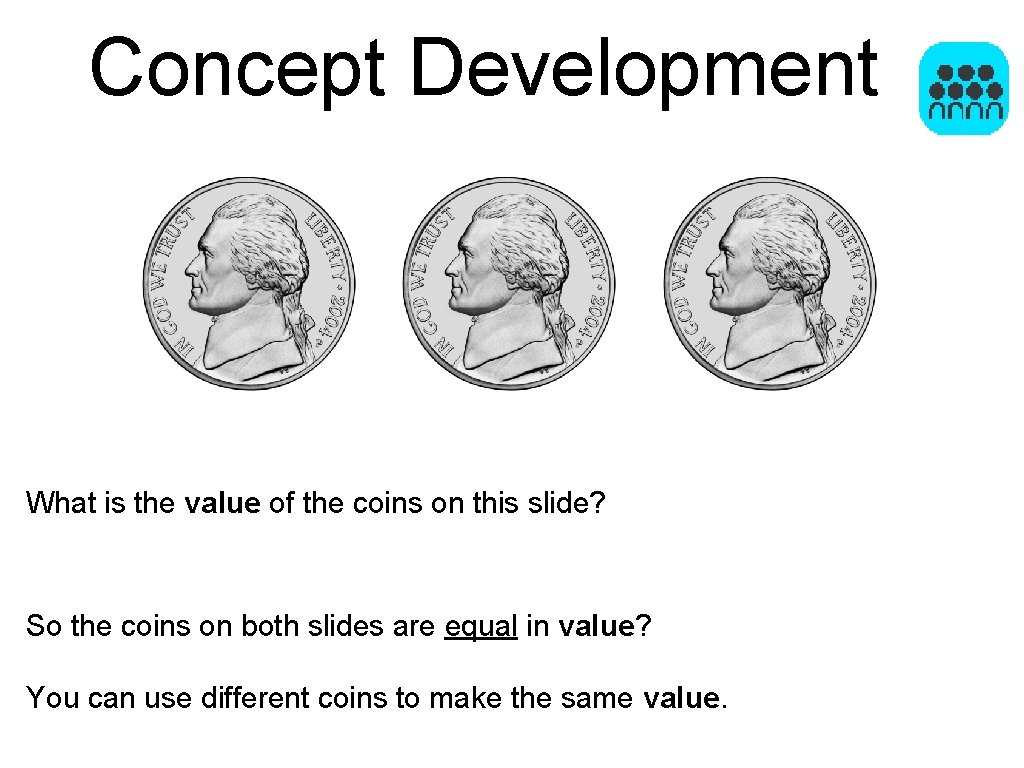 Concept Development What is the value of the coins on this slide? So the