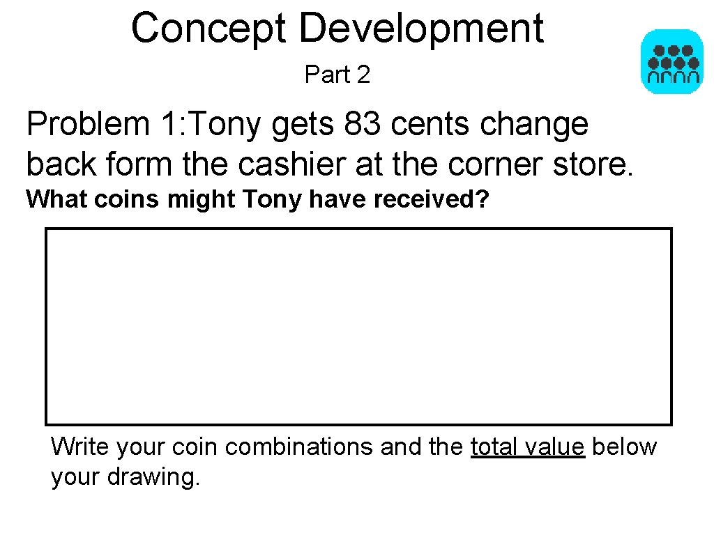 Concept Development Part 2 Problem 1: Tony gets 83 cents change back form the