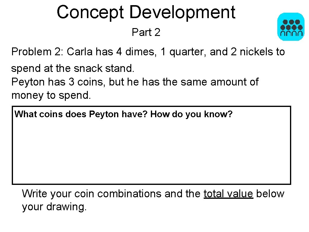 Concept Development Part 2 Problem 2: Carla has 4 dimes, 1 quarter, and 2