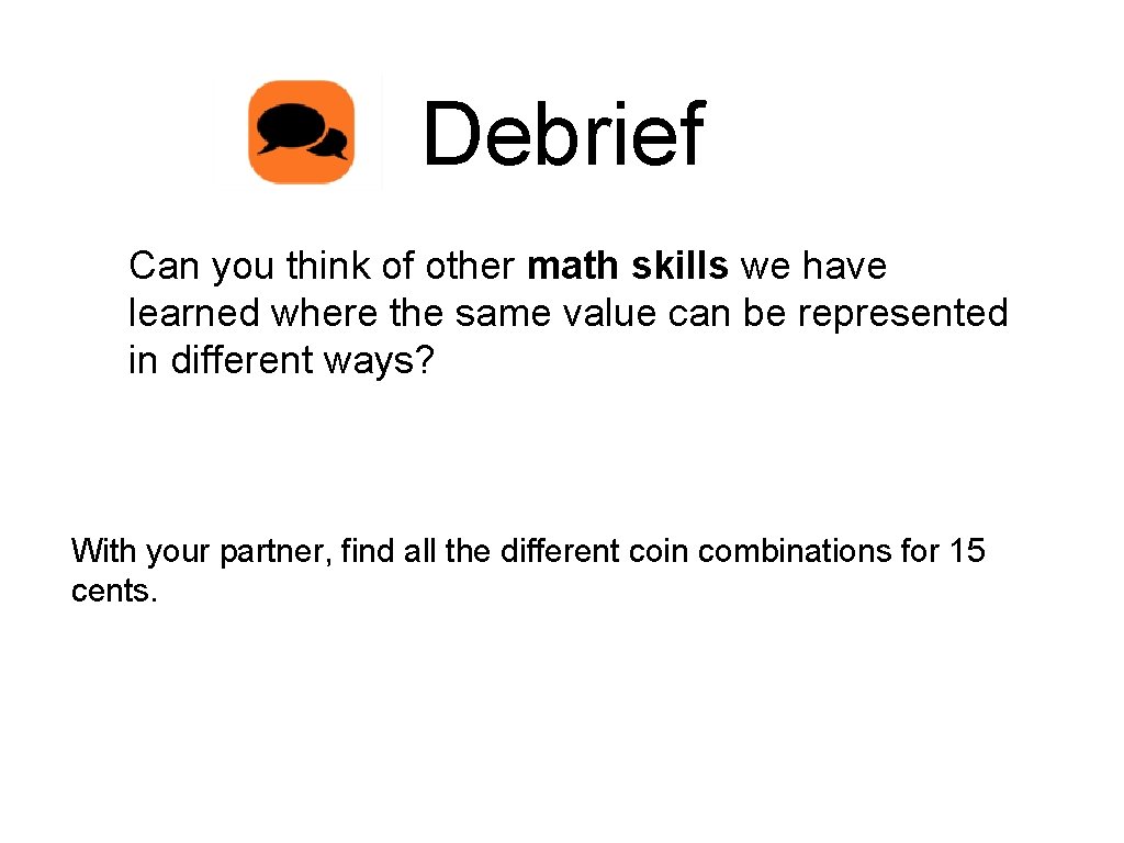 Debrief Can you think of other math skills we have learned where the same