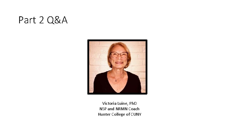 Part 2 Q&A Victoria Luine, Ph. D NSP and NRMN Coach Hunter College of