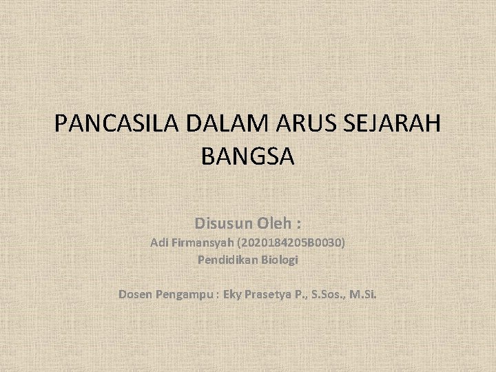 PANCASILA DALAM ARUS SEJARAH BANGSA Disusun Oleh : Adi Firmansyah (2020184205 B 0030) Pendidikan