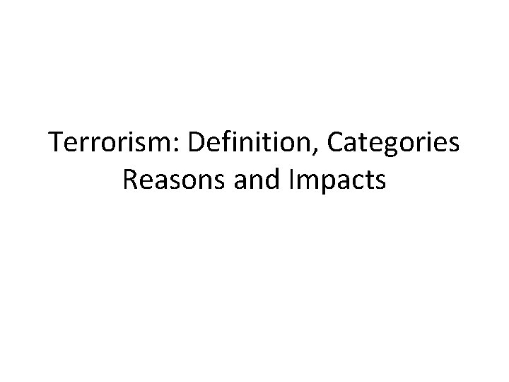 Terrorism: Definition, Categories Reasons and Impacts 