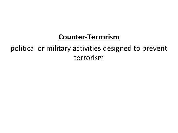 Counter-Terrorism political or military activities designed to prevent terrorism 