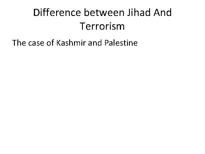 Difference between Jihad And Terrorism The case of Kashmir and Palestine 