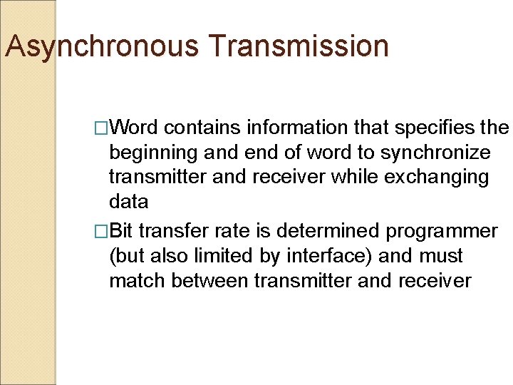 Asynchronous Transmission �Word contains information that specifies the beginning and end of word to