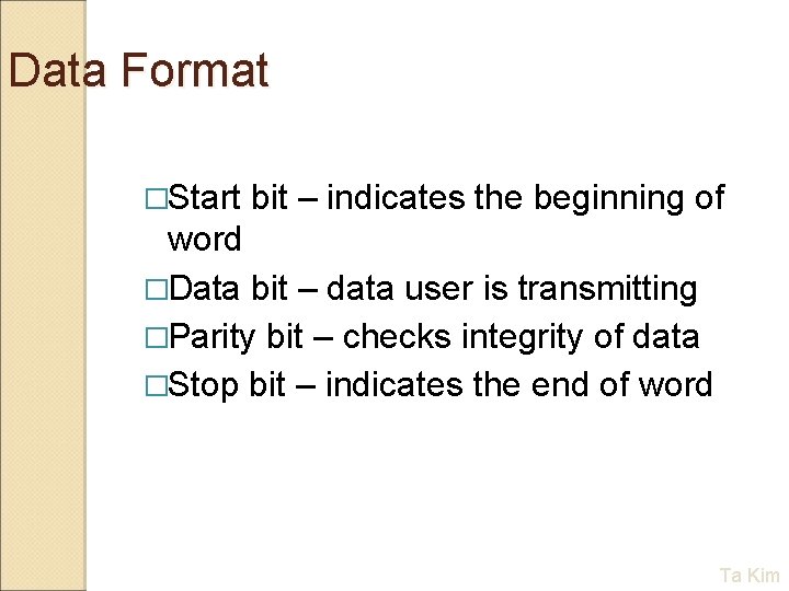 Data Format �Start bit – indicates the beginning of word �Data bit – data