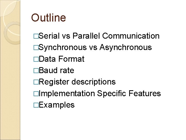 Outline �Serial vs Parallel Communication �Synchronous vs Asynchronous �Data Format �Baud rate �Register descriptions