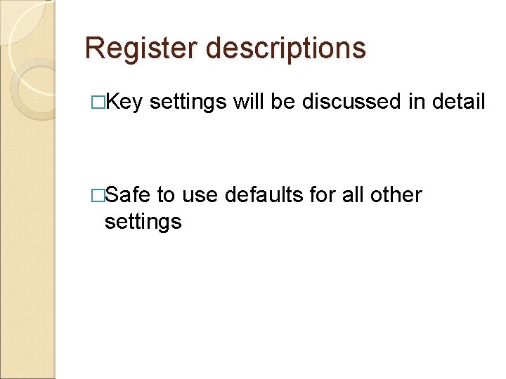 Register descriptions �Key settings will be discussed in detail �Safe to use defaults for