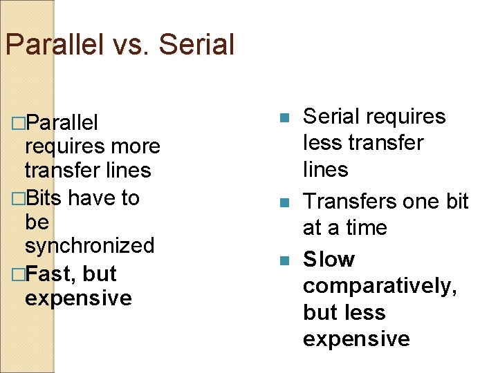 Parallel vs. Serial �Parallel requires more transfer lines �Bits have to be synchronized �Fast,