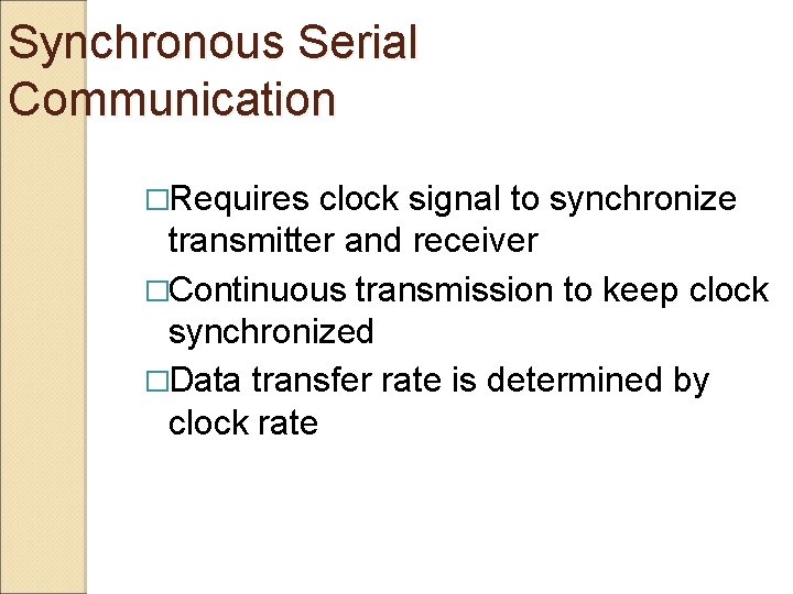 Synchronous Serial Communication �Requires clock signal to synchronize transmitter and receiver �Continuous transmission to