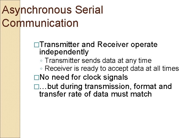 Asynchronous Serial Communication �Transmitter and Receiver operate independently ◦ Transmitter sends data at any