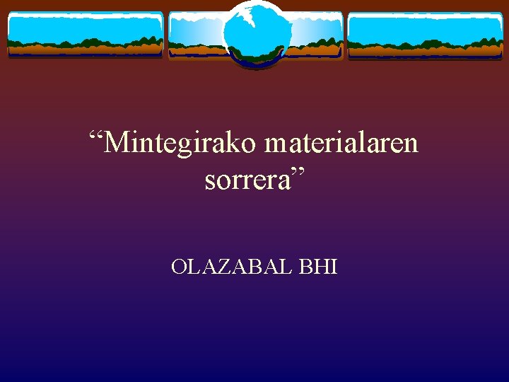 “Mintegirako materialaren sorrera” OLAZABAL BHI 