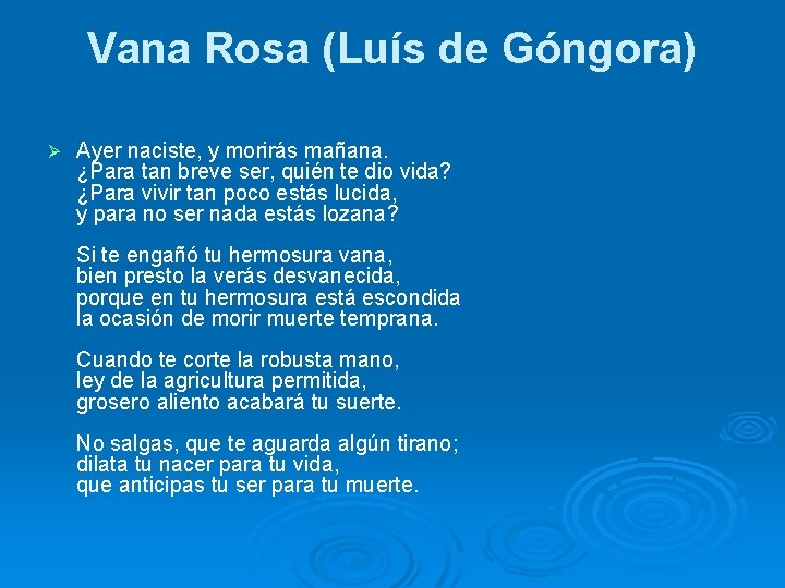 Vana Rosa (Luís de Góngora) Ø Ayer naciste, y morirás mañana. ¿Para tan breve