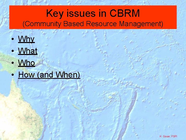 Key issues in CBRM (Community Based Resource Management) • • Why What Who How
