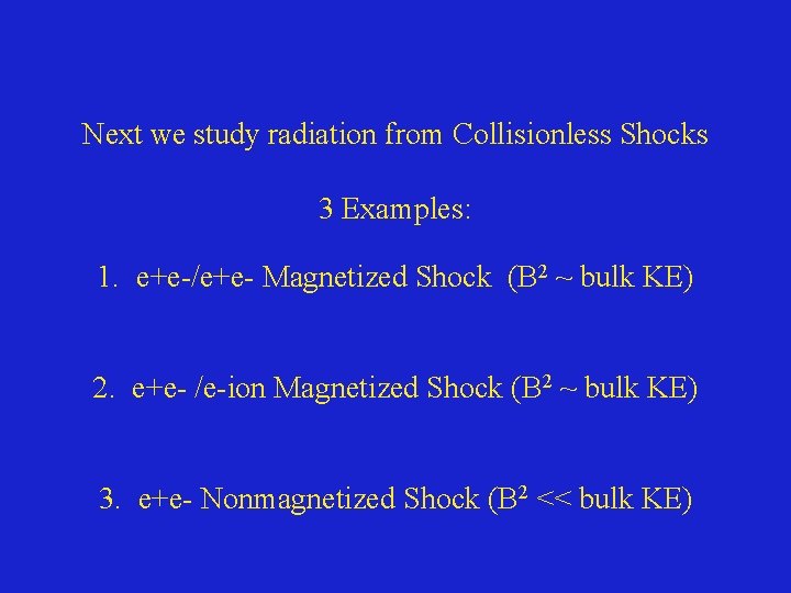 Next we study radiation from Collisionless Shocks 3 Examples: 1. e+e-/e+e- Magnetized Shock (B