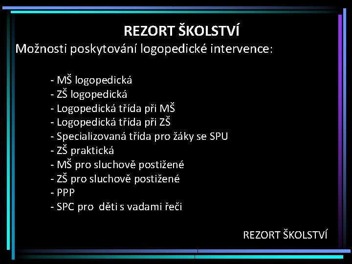 REZORT ŠKOLSTVÍ Možnosti poskytování logopedické intervence: - MŠ logopedická - ZŠ logopedická - Logopedická