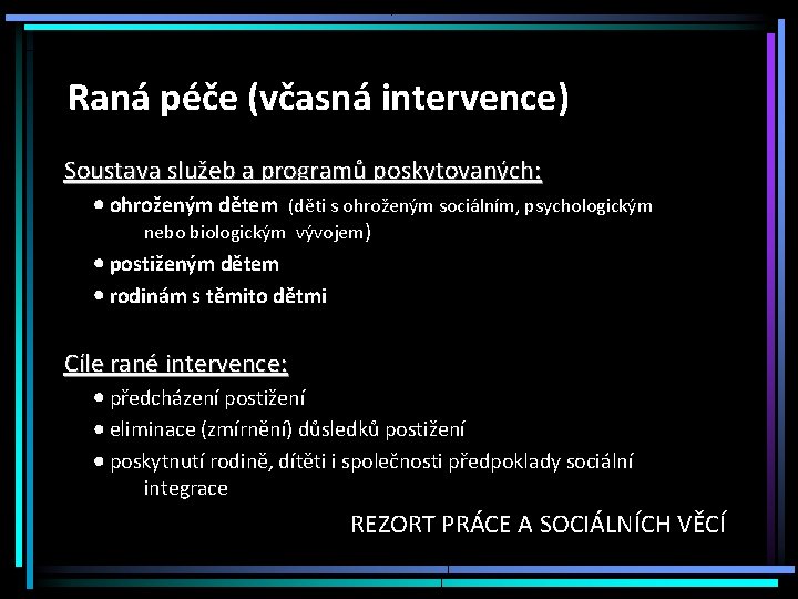 Raná péče (včasná intervence) Soustava služeb a programů poskytovaných: ohroženým dětem (děti s ohroženým