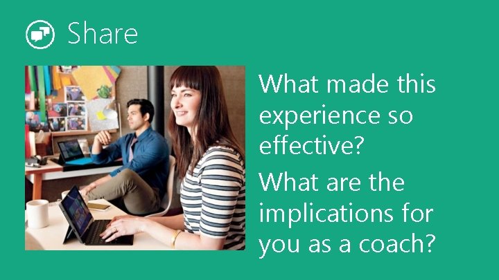 Share What made this experience so effective? What are the implications for you as